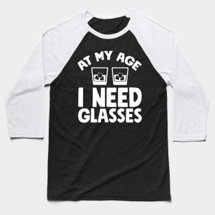 At my age I need glasses Baseball T-Shirt